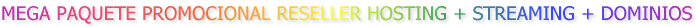 MEGA PAQUETE PROMOCIONAL RESELLER HOSTING + STREAMING + DOMINIOS